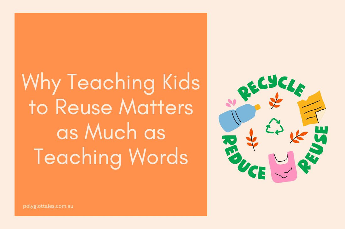 Blog banner titles why teaching kids to reuse matters as much as teaching words written by Polyglot Tales your children's language books store in Australia